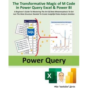 The Transformative Magic of M Code in Power Query Excel & Power Bi: A Beginner's Guide to Mastering the Art of Data Metamorphosis to Get Just the Data | Mike Girvin (ISBN: 9781615470839)