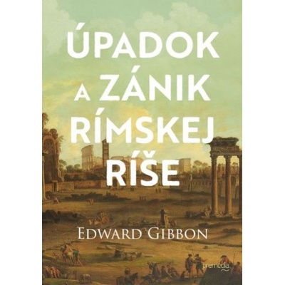 Úpadok a zánik Rímskej ríše - Gibbon Edward