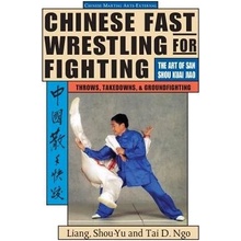 Chinese Fast Wrestling for Fighting: The Art of San Shou Kuai Jiao Throws, Takedowns, & Ground-Fighting Shou-Yu LiangPaperback