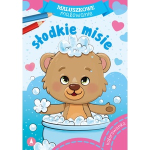 Słodkie misie. Maluszkowe malowanie | Opracowanie zbiorowe (2022)