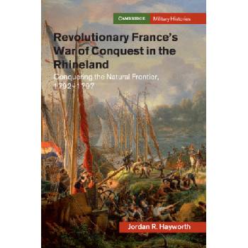 Revolutionary France's War of Conquest in the Rhineland | Jordan R. Hayworth