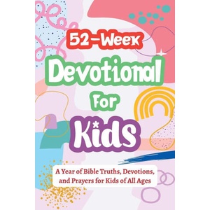 52-Week Devotional for Kids - A Year of Bible Truths, Devotions, and Prayers for Kids of All Ages (2025)