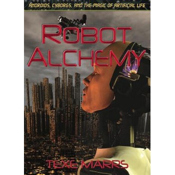 Image 1 of Robot Alchemy: Androids, Cyborgs, and the Magic of Artificial Life | Texe Marrs