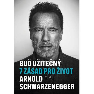 Buď užitečný - 7 zásad pro život - Arnold Schwarzenegger