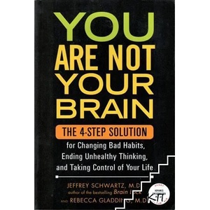 You are Not Your Brain. The 4-Step Solution for Ending Destructive Behavior, Changing Bad Habits, and Taking Control of Your Life (2011)