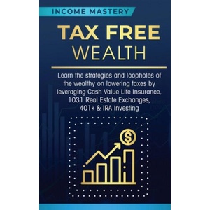 Tax Free Wealth | Income Mastery (ISBN: 9781647772222)