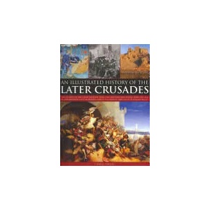 Illustrated History of the Later Crusades | Charles Phillips (2011)