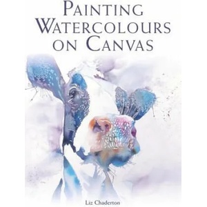 Painting Watercolours on Canvas | Liz Chaderton (ISBN: 9781785005893)