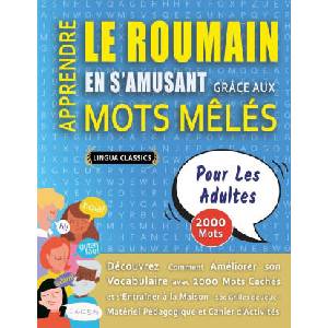 APPRENDRE LE ROUMAIN EN S'AMUSANT GRÂCE AUX MOTS M? LÉS - POUR LES ADULTES - Découvrez Comment Améliorer Son Vocabulaire Avec 2000 Mots Cachés Et S'ent | LINGUA CLASSICS (2025)