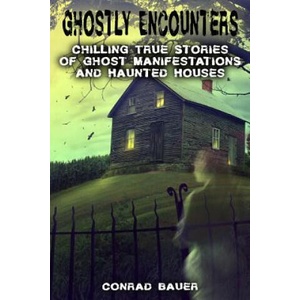 Ghostly Encounters: Chilling True Stories of Ghost Manifestations and Haunted Houses (ISBN: 9781725126459)