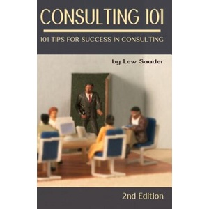 Consulting 101, 2nd Edition: 101 Tips for Success in Consulting | Lew Sauder (ISBN: 9780983026648)