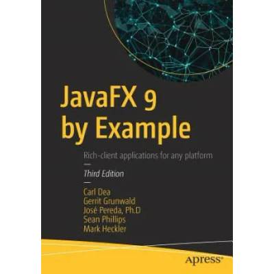 JavaFX 9 by Example | Carl Dea, Mark Heckler, Gerrit Grunwald, Jose Pereda Llamas, Sean Phillips