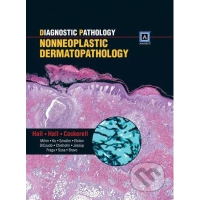 Diagnostic Pathology: Nonneoplastic Dermatopathology - Clay J. Cockerell, John C. Hall, Brian J. Hall