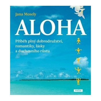 Aloha. příběh plný dobrodružství, romantiky, lásky a duchovního růstu Jana Mosely Práh