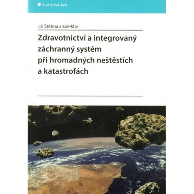 Zdravotnictví a integrovaný zachranný systém při hromadných neštěstích a katastrofách - Štětina Jiří a kolektiv