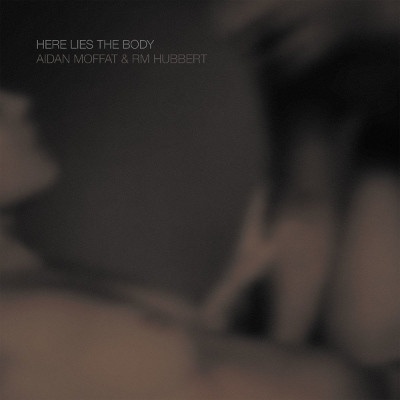 Here Lies the Body Aidan Moffat & RM Hubbert LP