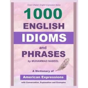 1000 English Idioms and Phrases: American Idioms dictionary with conversation, explanation and examples | Muhammad Nabeel (ISBN: 9781976333828)