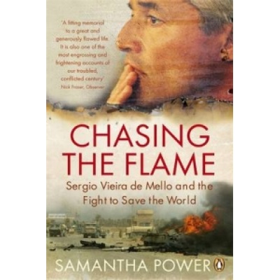 Chasing the Flame: Sergio Vieira De Mello and the Fight to Save the World - S. Power
