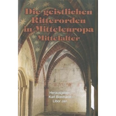 Die geistlichen Ritterorden in Mitteleuropa - Karl Borchart, Libor Jan