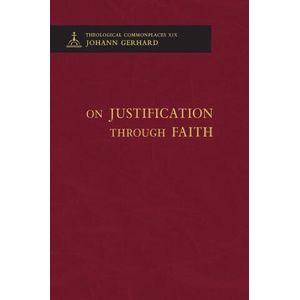 On Justification through Faith - Theological Commonplaces | Johann Gerhard (ISBN: 9780758675927)