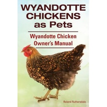 Wyandotte Chickens as Pets. Wyandotte Chicken Owners Manual.