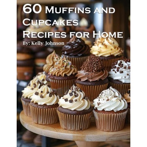 60 Muffins and Cupcakes Recipes for Home | Kelly Johnson (2024)