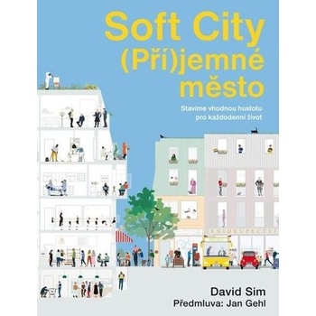 Soft City Příjemné město - Stavíme vhodnou hustotu pro každodenní život - David Sim