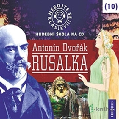 Nebojte se klasiky 10! - Antonín Dvořák: Rusalka