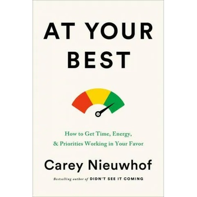 At Your Best: How to Get Time, Energy, and Priorities Working in Your Favor | Carey Nieuwhof