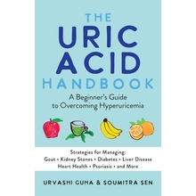 The Uric Acid Handbook: A Beginner's Guide to Overcoming Hyperuricemia Strategies for Managing: Gout, Kidney Stones, Diabetes, Liver Disease, Guha Urvashi