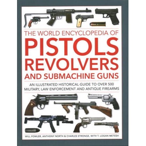 Pistols, Revolvers and Submachine Guns, The World Encyclopedia of | Charles Stronge, Logan Metesh, Will Fowler (ISBN: 9780754835769)