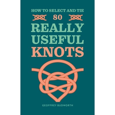 How to Select and Tie 80 Really Useful Knots - Geoffrey Budworth