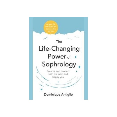 The Life-Changing Power of Sophrology Dominique Antiglio