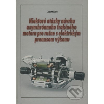 Niektoré otázky návrhu asynchrónneho trakčného motora pre rušne s elektrickým prenosom výkonu Jozef Kuchta