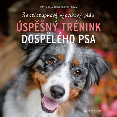 Úspěšný trénink dospělého psa - Šestistupňový výcvikový plán Katharina Schlegl