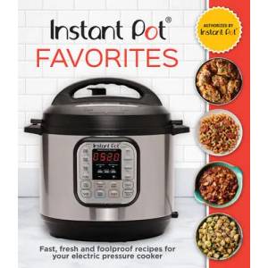 Instant Pot Favorites: Fast, Fresh and Foolproof Recipes for Your Electric Pressure Cooker | Publications International Ltd (ISBN: 9781640308244)