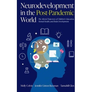 Neurodevelopment in the Post-Pandemic World | Colvin, Molly (Director, Director, Learning and Emotional Assessment Program, Department of Psychiatry, Massachusetts General Hospital), Reesman, Jennifer Linton (Director of Training, Director of Trai (2024)