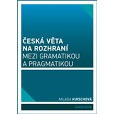 Česká věta na rozhraní mezi gramatikou a pragmatikouMilada Hirschová