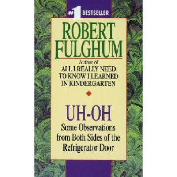 Uh-Oh: Some Observations from Both Sides of the Refrigerator Door - R. Fulghum