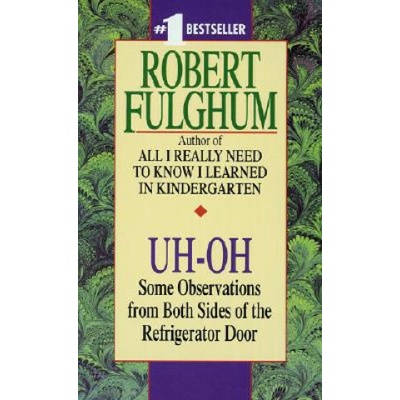 Uh-Oh: Some Observations from Both Sides of the Refrigerator Door - R. Fulghum