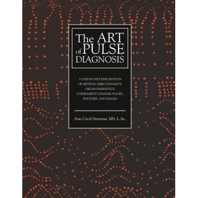 The Art of Pulse Diagnosis: A Step-by-Step Exploration of Method, Directionality, Organ Energetics, Complement Channel Pulses, Textures, and Image - (Cecil-Sterman Ann)