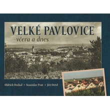 Velké Pavlovice včera a dnes - Otáhal Oldřich, Otřel Jiří, Prát Stanislav