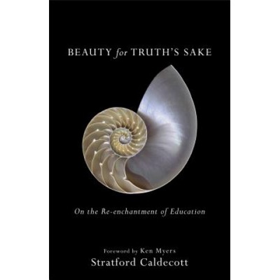 Beauty for Truth's Sake: On the Re-Enchantment of Education | Stratford Caldecott, Ken Myers