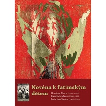 Novéna k fatimským dětem . Hyacinta Marto 1910-1920, František Marto 1908-1919, Lucie dos Santos 1907-2005 - Altrichter Michal