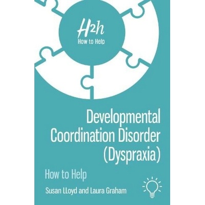 Developmental Coordination Disorder (Dyspraxia), How to Help Pavilion Publishing and Media Ltd