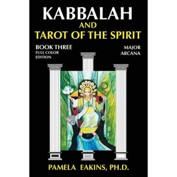 Kabbalah and Tarot of the Spirit: Book Three. The Major Arcana | Pamela Eakins Ph D