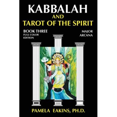 Kabbalah and Tarot of the Spirit: Book Three. The Major Arcana | Pamela Eakins Ph D