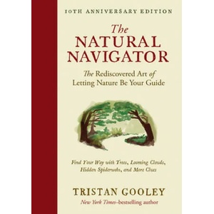 The Natural Navigator, Tenth Anniversary Edition: The Rediscovered Art of Letting Nature Be Your Guide | Tristan Gooley (ISBN: 9781615197149)
