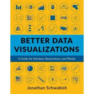 Better Data Visualizations | Jonathan Schwabish (ISBN: 9780231193115)