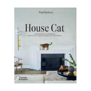 House Cat: Inspirational Interiors and the Elegant Felines Who Call Them Home | Barbera, Paul (ISBN: 9781760764036)